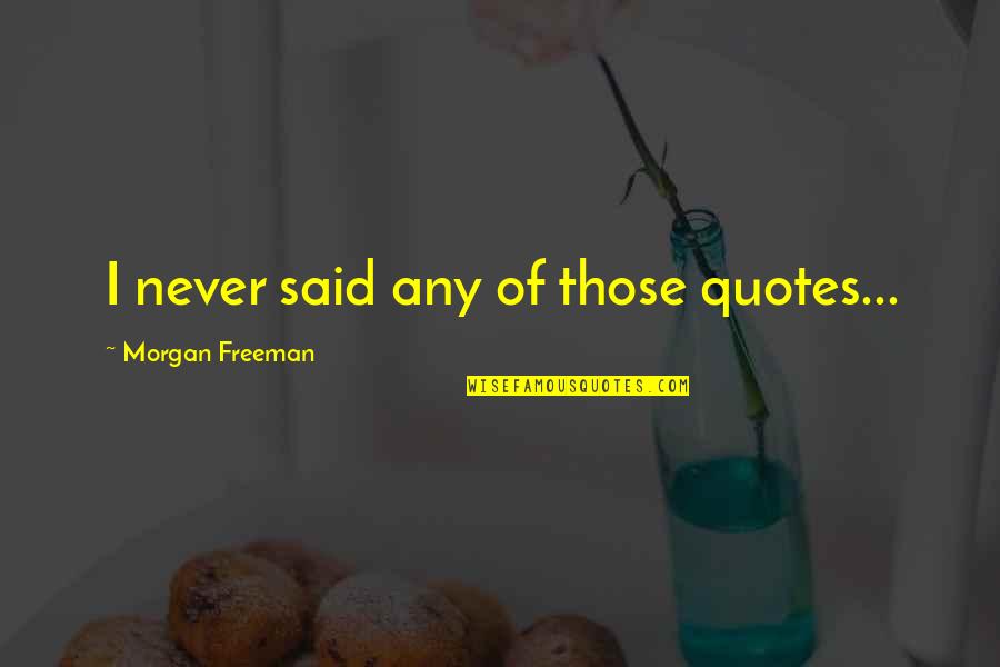 Everyway Quotes By Morgan Freeman: I never said any of those quotes...