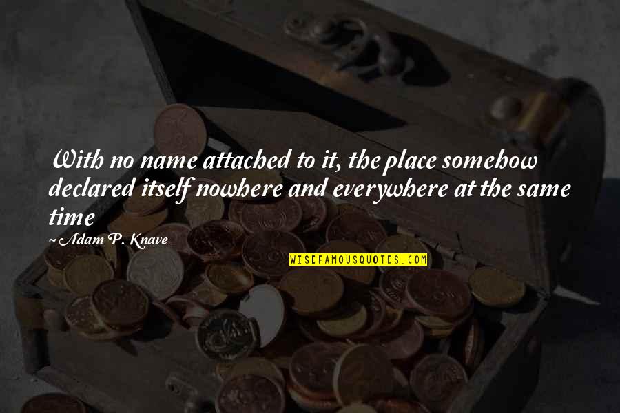 Everywhere And Nowhere Quotes By Adam P. Knave: With no name attached to it, the place