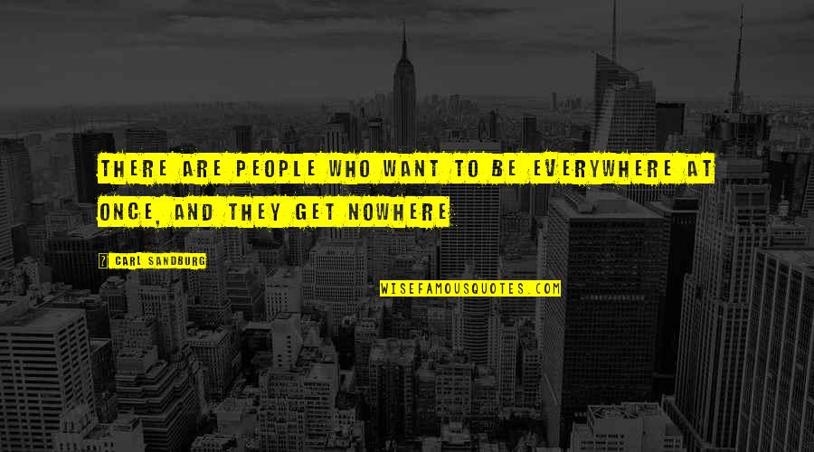 Everywhere And Nowhere Quotes By Carl Sandburg: There are people who want to be everywhere
