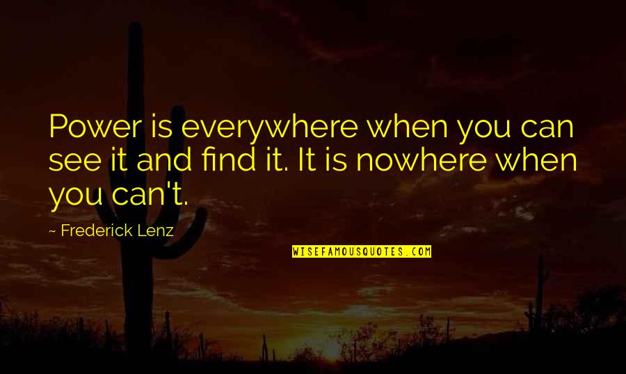 Everywhere And Nowhere Quotes By Frederick Lenz: Power is everywhere when you can see it