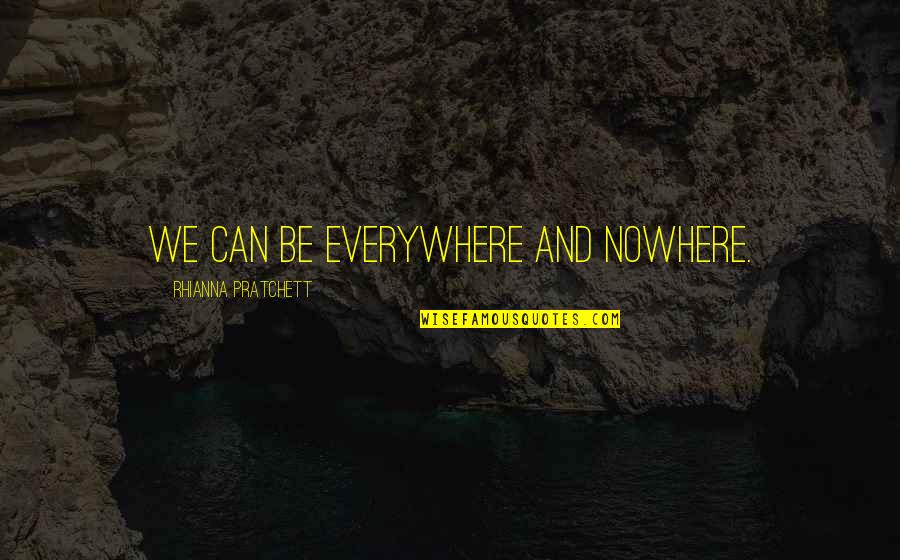 Everywhere And Nowhere Quotes By Rhianna Pratchett: We can be everywhere and nowhere.