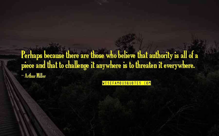 Everywhere Anywhere Quotes By Arthur Miller: Perhaps because there are those who believe that