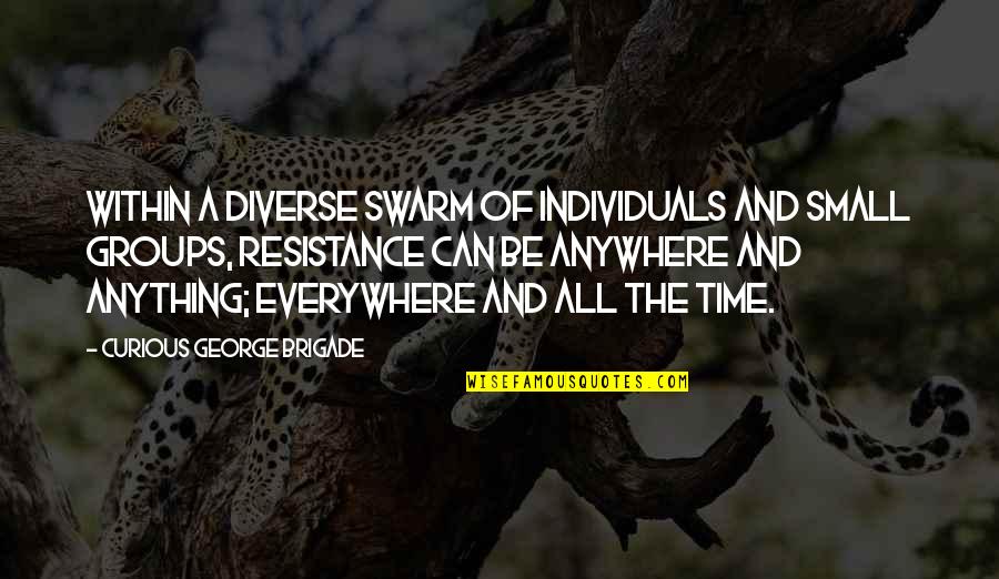Everywhere Anywhere Quotes By Curious George Brigade: Within a diverse swarm of individuals and small