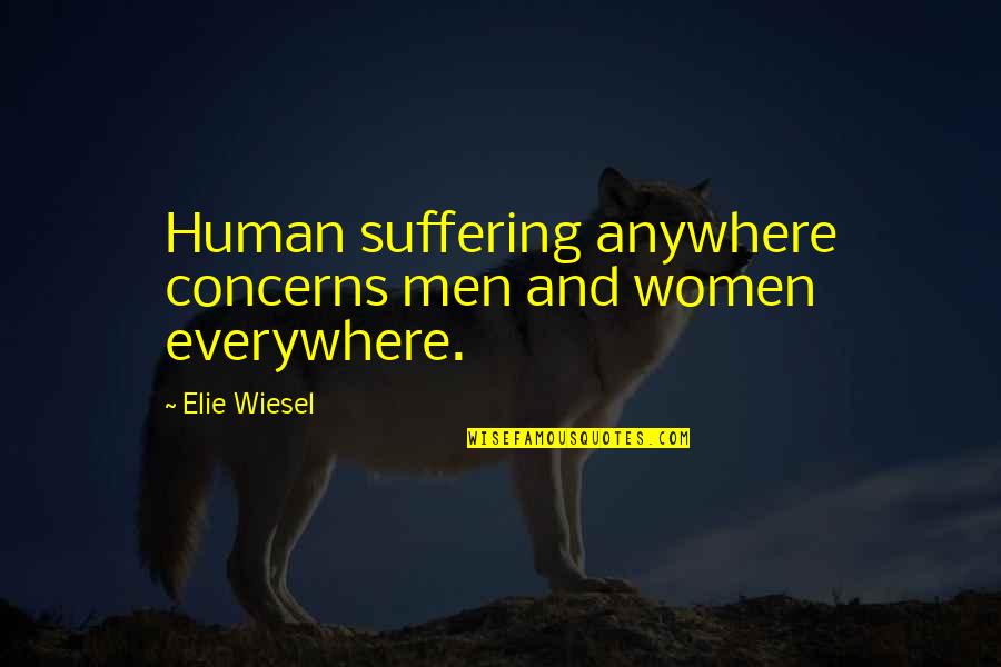 Everywhere Anywhere Quotes By Elie Wiesel: Human suffering anywhere concerns men and women everywhere.