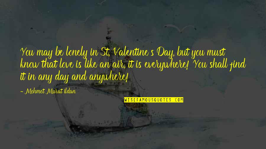 Everywhere Anywhere Quotes By Mehmet Murat Ildan: You may be lonely in St. Valentine's Day,
