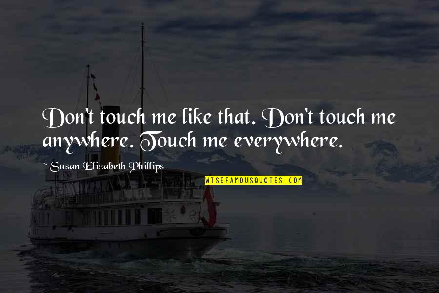 Everywhere Anywhere Quotes By Susan Elizabeth Phillips: Don't touch me like that. Don't touch me
