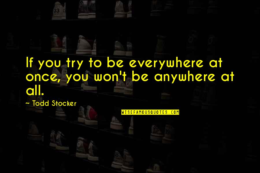 Everywhere Anywhere Quotes By Todd Stocker: If you try to be everywhere at once,