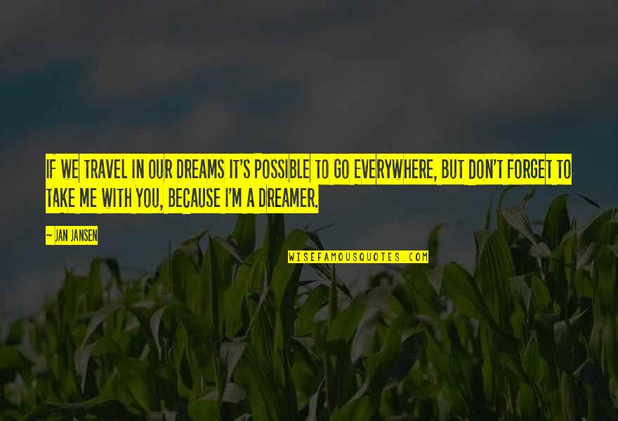 Everywhere I Go Quotes By Jan Jansen: If we travel in our Dreams It's Possible Everywhere I Go Quotes By Jan Jansen: If we travel in our Dreams It's Possible