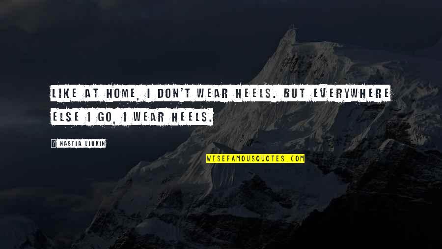 Everywhere I Go Quotes By Nastia Liukin: Like at home, I don't wear heels. But