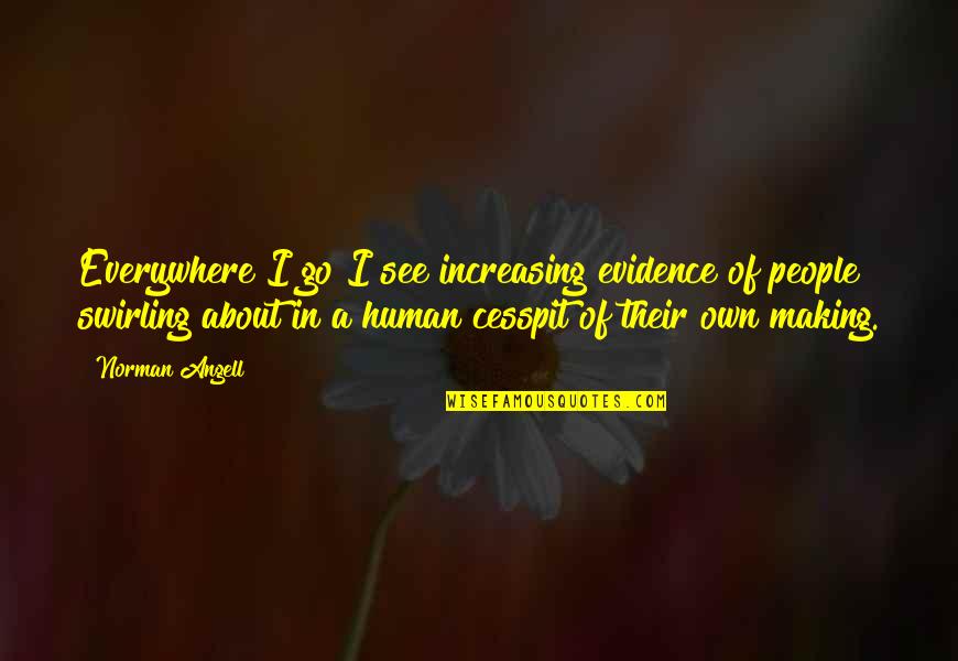 Everywhere I Go Quotes By Norman Angell: Everywhere I go I see increasing evidence of Everywhere I Go Quotes By Norman Angell: Everywhere I go I see increasing evidence of
