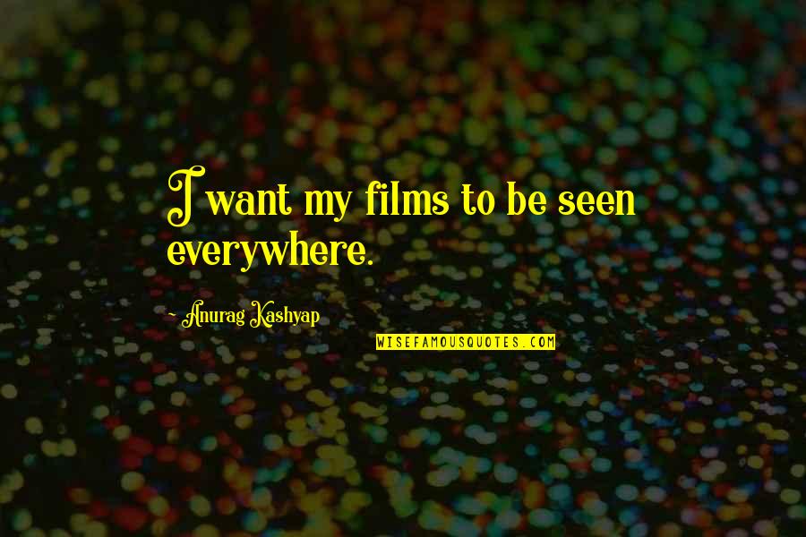 Everywhere Quotes By Anurag Kashyap: I want my films to be seen everywhere.