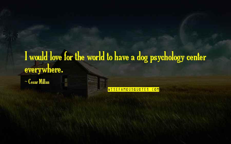 Everywhere Quotes By Cesar Millan: I would love for the world to have