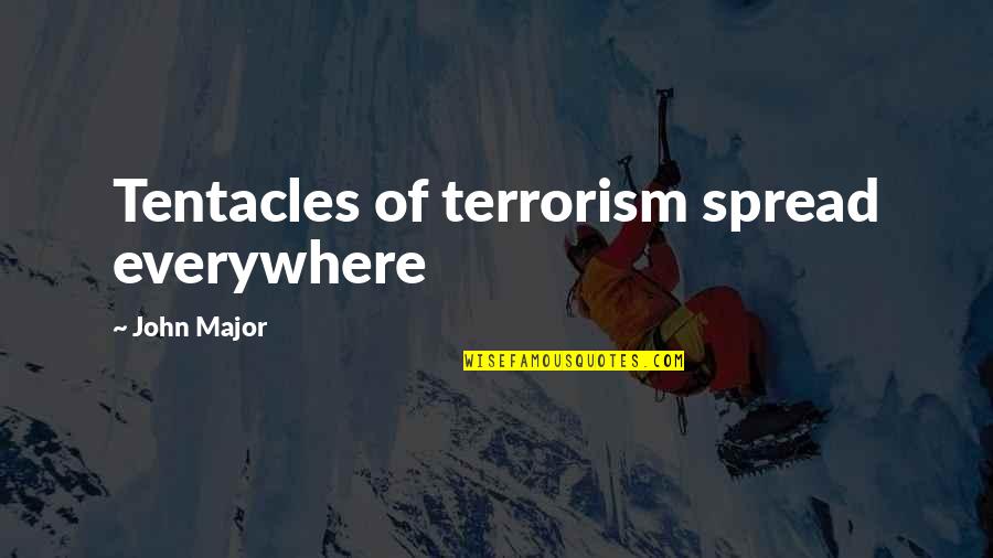 Everywhere Quotes By John Major: Tentacles of terrorism spread everywhere