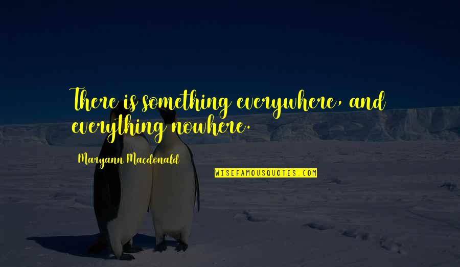 Everywhere Quotes By Maryann Macdonald: There is something everywhere, and everything nowhere.