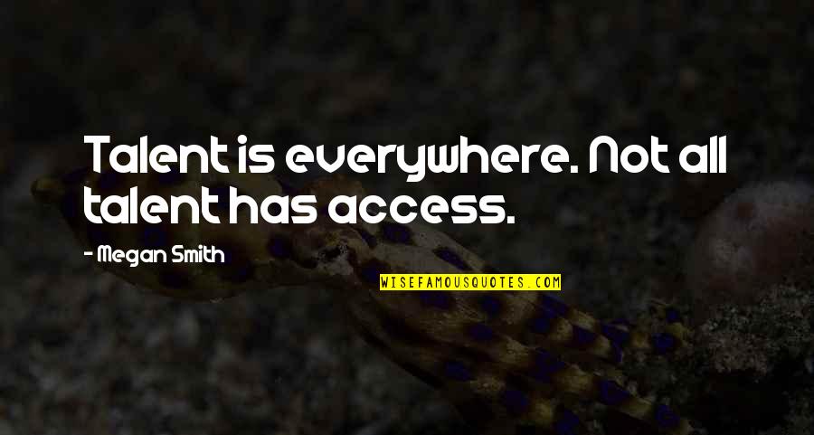 Everywhere Quotes By Megan Smith: Talent is everywhere. Not all talent has access.