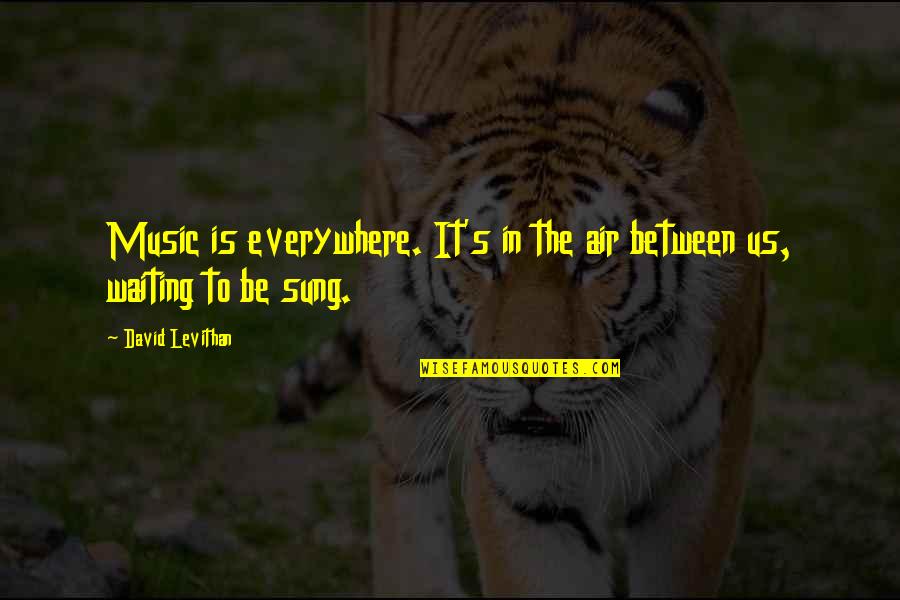 Everywhere's Quotes By David Levithan: Music is everywhere. It's in the air between