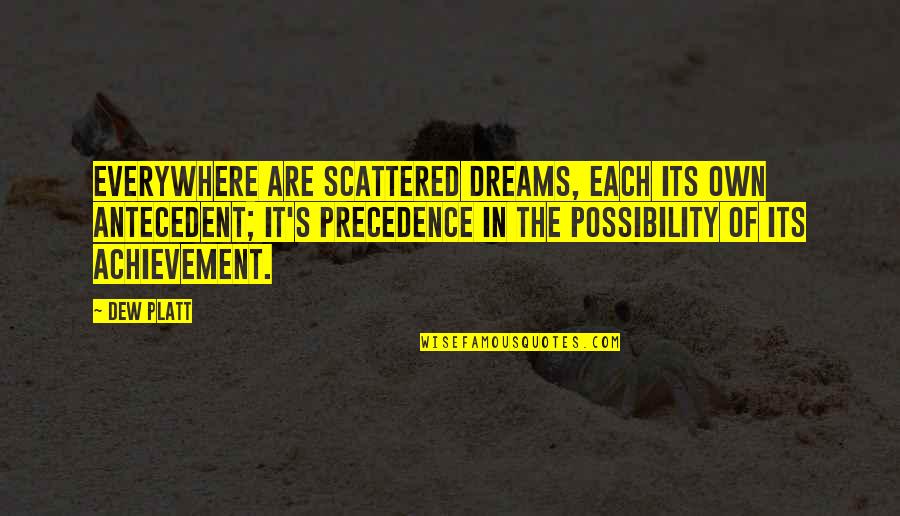 Everywhere's Quotes By Dew Platt: Everywhere are scattered dreams, each its own antecedent;