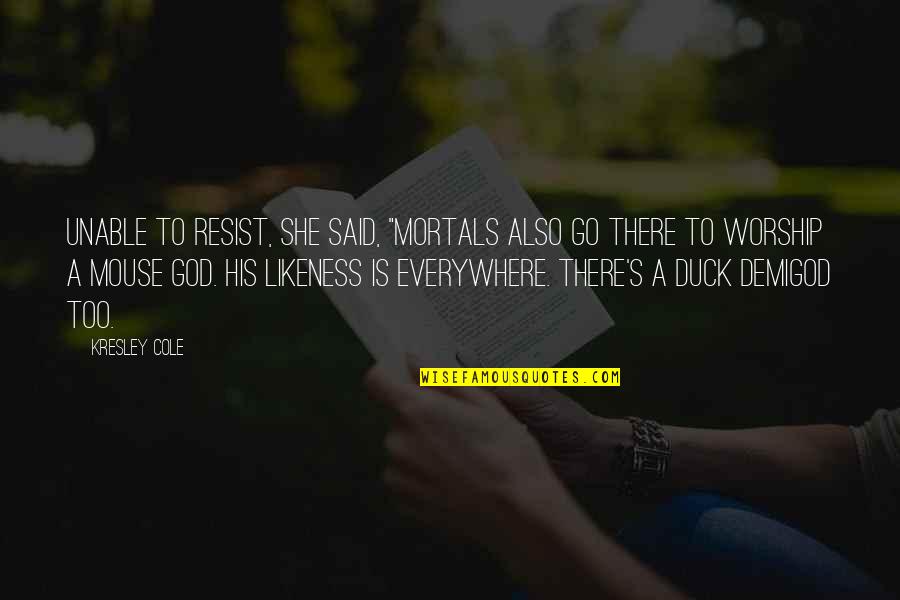 Everywhere's Quotes By Kresley Cole: Unable to resist, she said, "Mortals also go