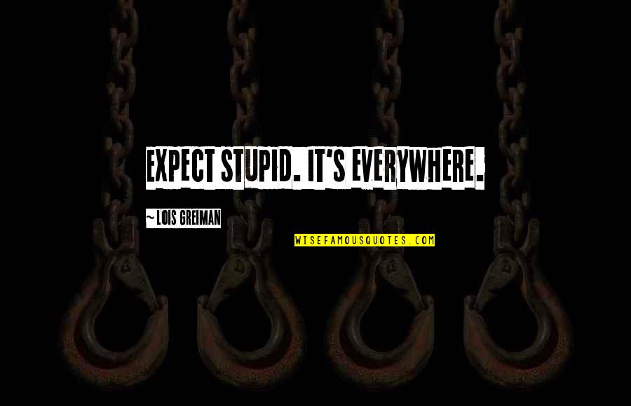 Everywhere's Quotes By Lois Greiman: Expect stupid. It's everywhere.