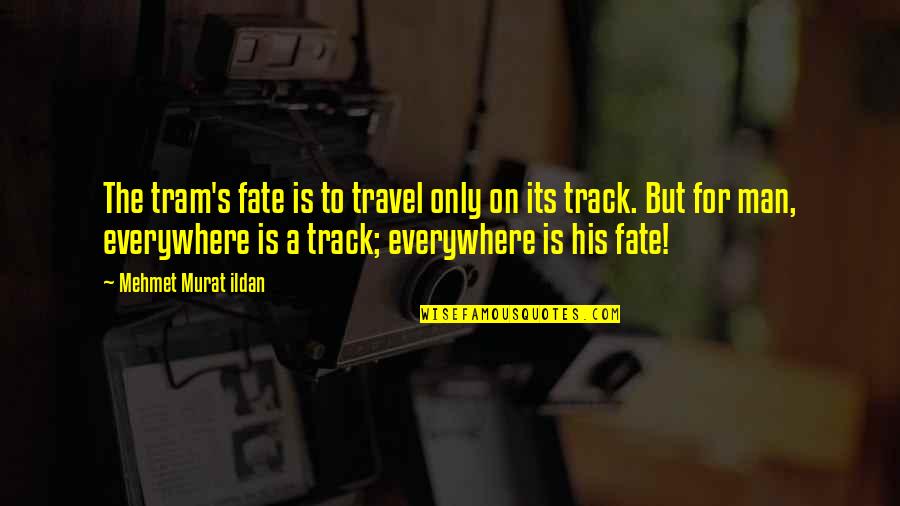Everywhere's Quotes By Mehmet Murat Ildan: The tram's fate is to travel only on
