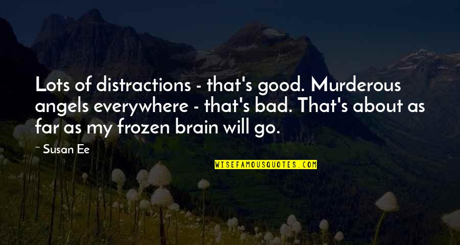 Everywhere's Quotes By Susan Ee: Lots of distractions - that's good. Murderous angels