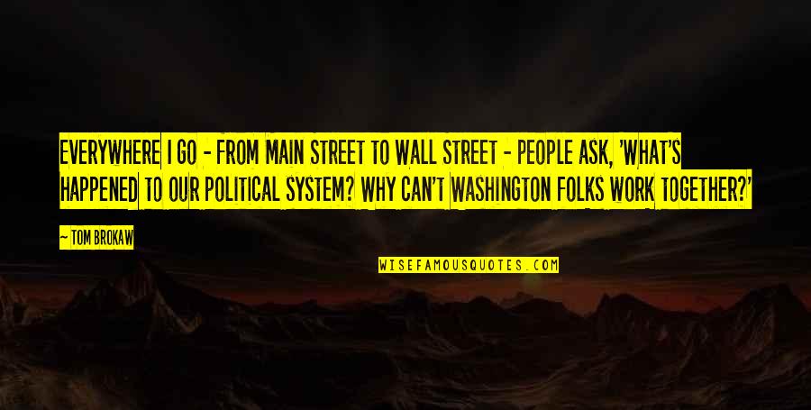 Everywhere's Quotes By Tom Brokaw: Everywhere I go - from Main Street to