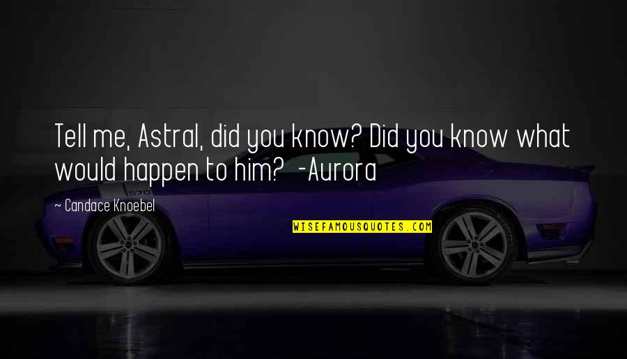 Everywoman Driver Quotes By Candace Knoebel: Tell me, Astral, did you know? Did you