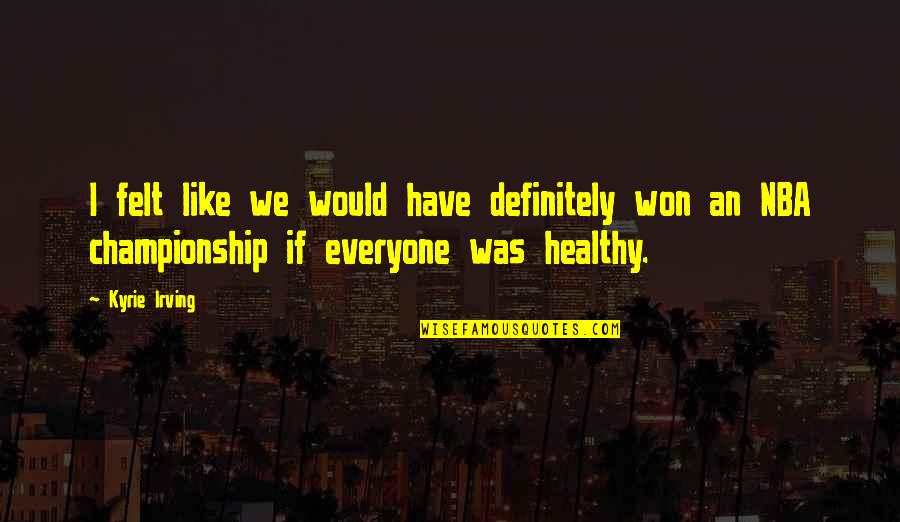 Everywomans Health Quotes By Kyrie Irving: I felt like we would have definitely won Everywomans Health Quotes By Kyrie Irving: I felt like we would have definitely won