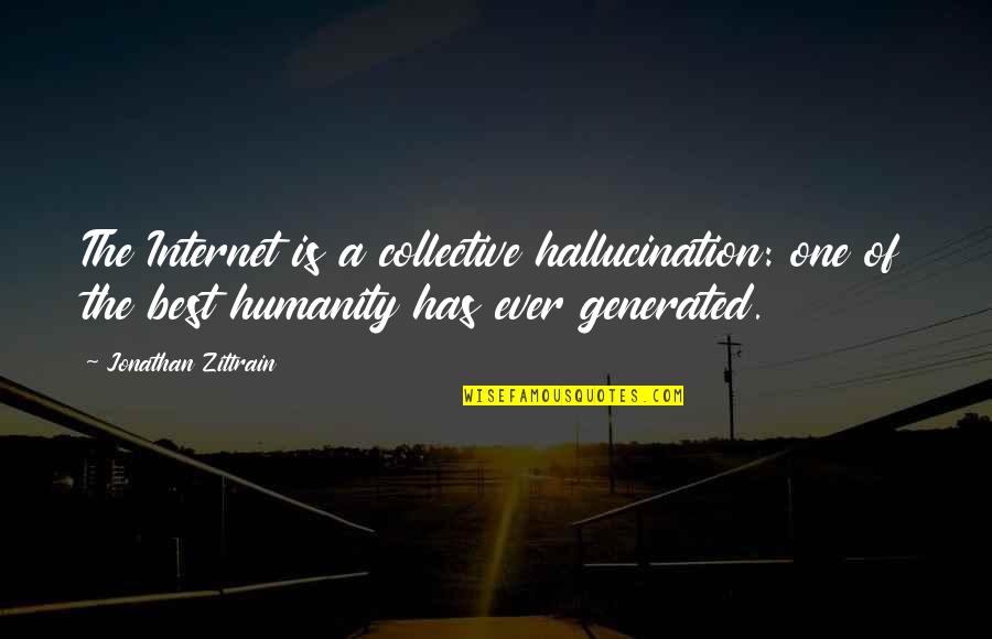 Everyy Quotes By Jonathan Zittrain: The Internet is a collective hallucination: one of