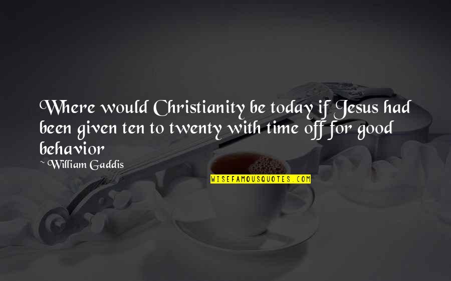Everyy Quotes By William Gaddis: Where would Christianity be today if Jesus had