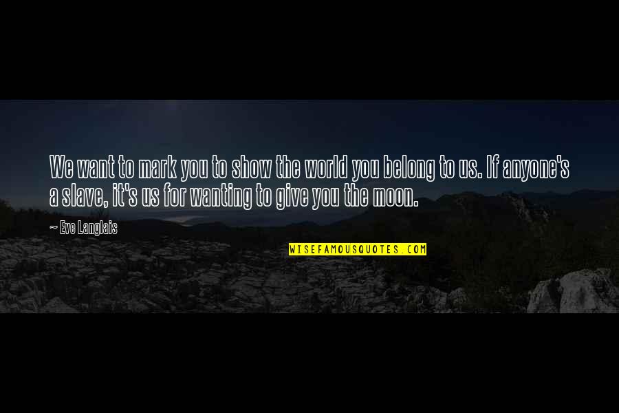 Eve's Quotes By Eve Langlais: We want to mark you to show the Eve's Quotes By Eve Langlais: We want to mark you to show the