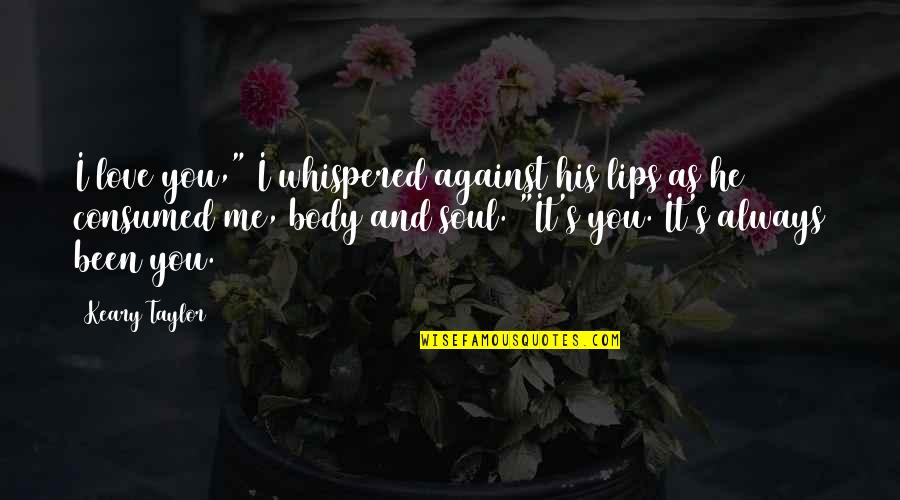 Eve's Quotes By Keary Taylor: I love you," I whispered against his lips Eve's Quotes By Keary Taylor: I love you," I whispered against his lips