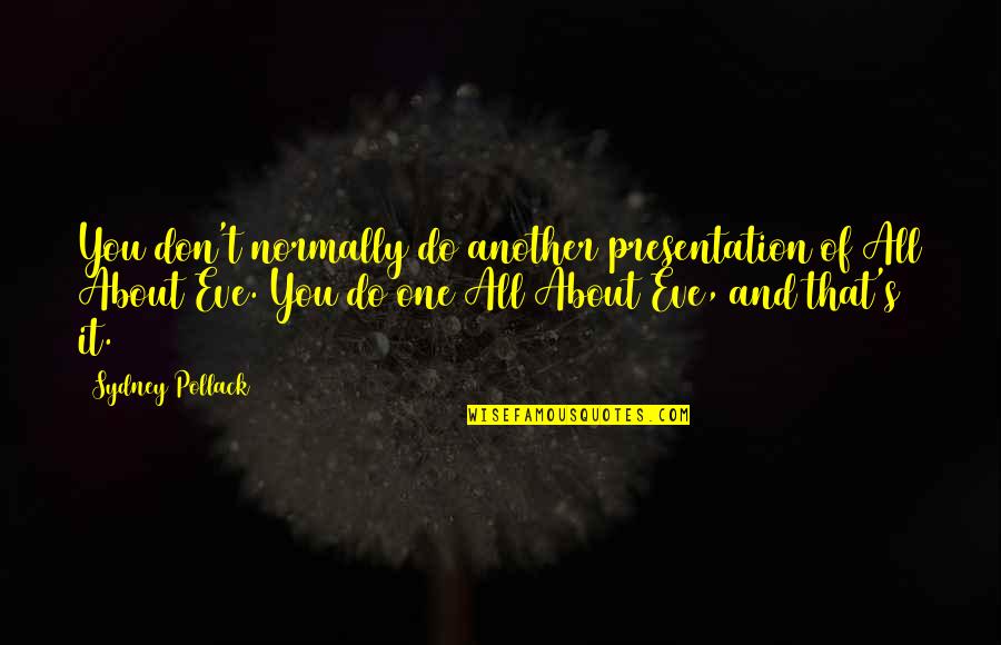 Eve's Quotes By Sydney Pollack: You don't normally do another presentation of All Eve's Quotes By Sydney Pollack: You don't normally do another presentation of All