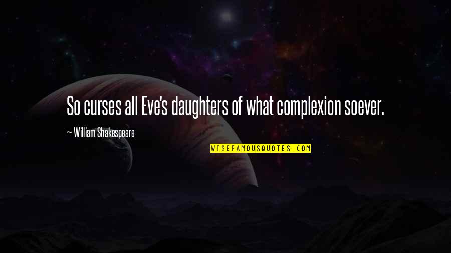 Eve's Quotes By William Shakespeare: So curses all Eve's daughters of what complexion