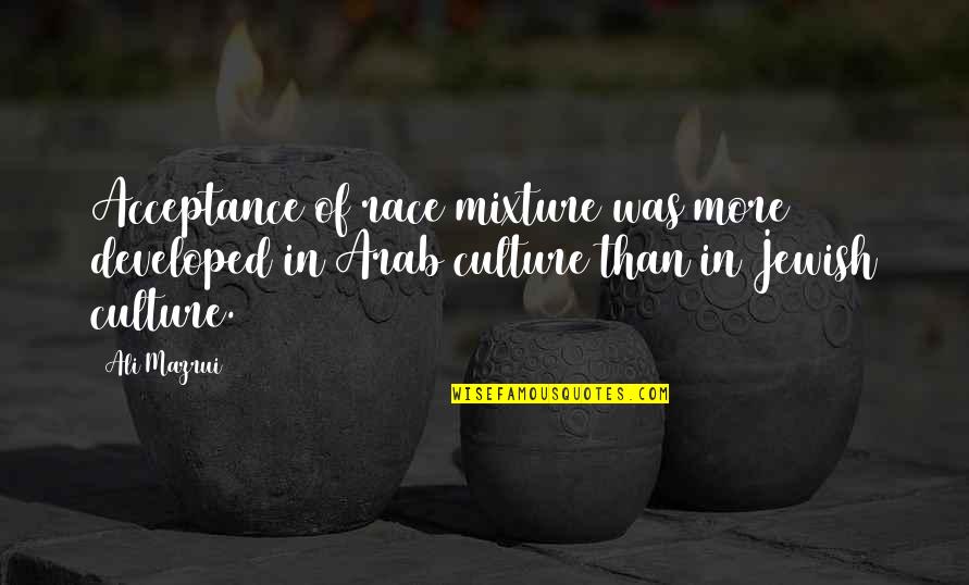 Evetime Quotes By Ali Mazrui: Acceptance of race mixture was more developed in