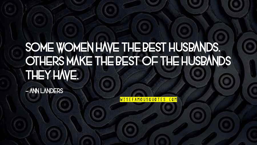 Evetime Quotes By Ann Landers: Some women have the best husbands. Others make