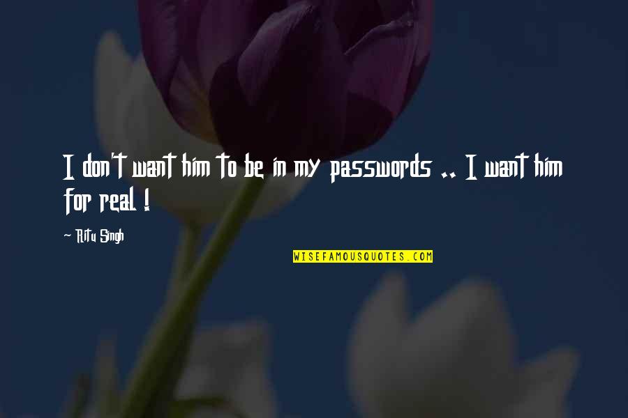 Evetime Quotes By Ritu Singh: I don't want him to be in my