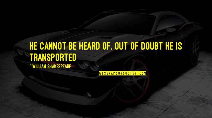 Evetime Quotes By William Shakespeare: He cannot be heard of. Out of doubt Evetime Quotes By William Shakespeare: He cannot be heard of. Out of doubt