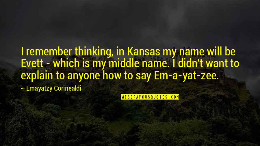 Evett Quotes By Emayatzy Corinealdi: I remember thinking, in Kansas my name will Evett Quotes By Emayatzy Corinealdi: I remember thinking, in Kansas my name will