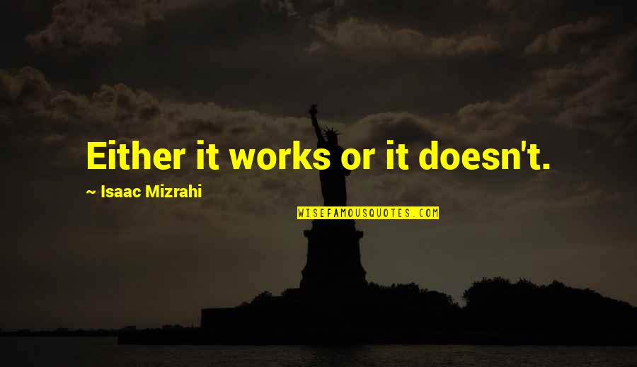 Evetta James Quotes By Isaac Mizrahi: Either it works or it doesn't.