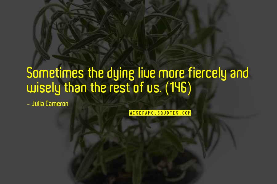 Evetta James Quotes By Julia Cameron: Sometimes the dying live more fiercely and wisely