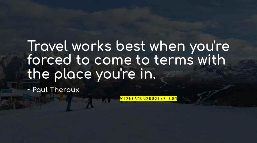 Evetta James Quotes By Paul Theroux: Travel works best when you're forced to come