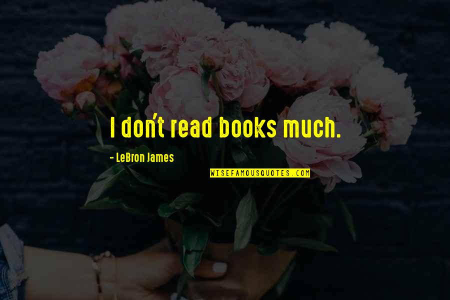 Evette Rios Quotes By LeBron James: I don't read books much. Evette Rios Quotes By LeBron James: I don't read books much.