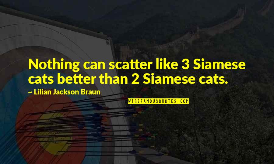 Evette Rios Quotes By Lilian Jackson Braun: Nothing can scatter like 3 Siamese cats better Evette Rios Quotes By Lilian Jackson Braun: Nothing can scatter like 3 Siamese cats better
