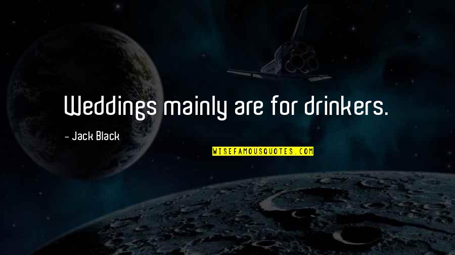 Evevn Quotes By Jack Black: Weddings mainly are for drinkers.