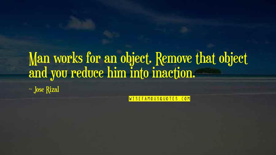 Evey Hammond Quotes By Jose Rizal: Man works for an object. Remove that object