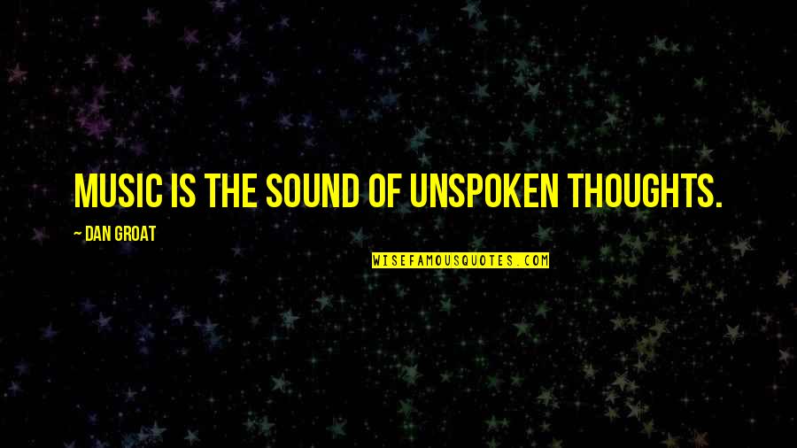 Evezlik Quotes By Dan Groat: Music is the sound of unspoken thoughts.