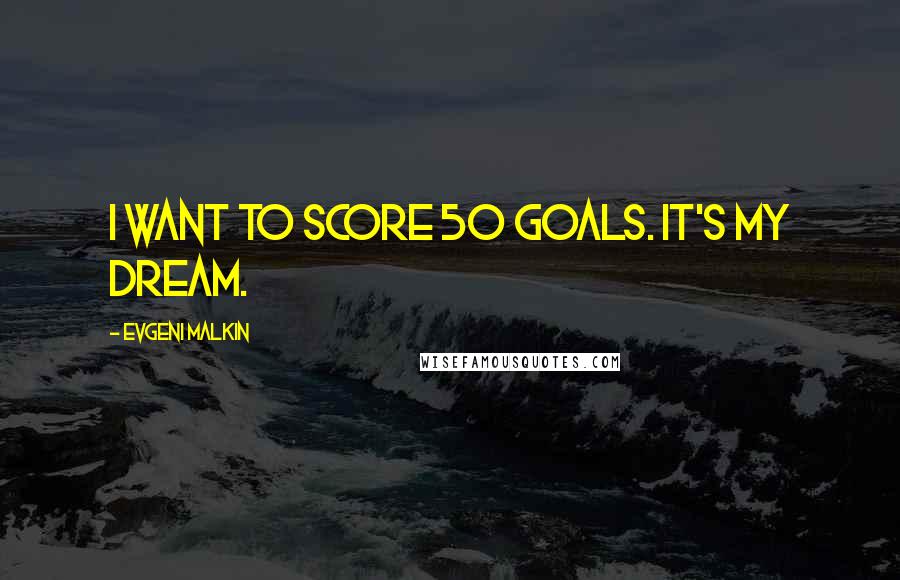 Evgeni Malkin quotes: I want to score 50 goals. It's my dream.