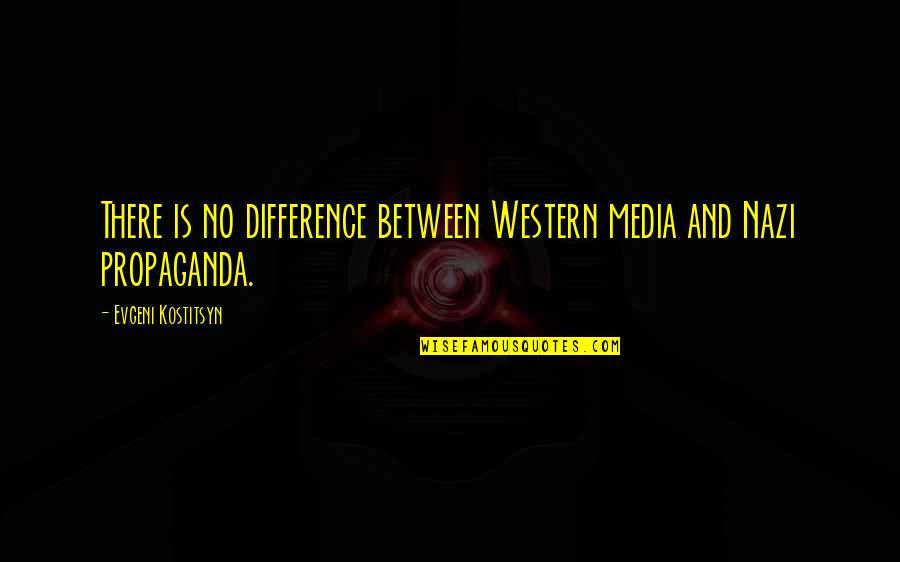 Evgeni Quotes By Evgeni Kostitsyn: There is no difference between Western media and Evgeni Quotes By Evgeni Kostitsyn: There is no difference between Western media and
