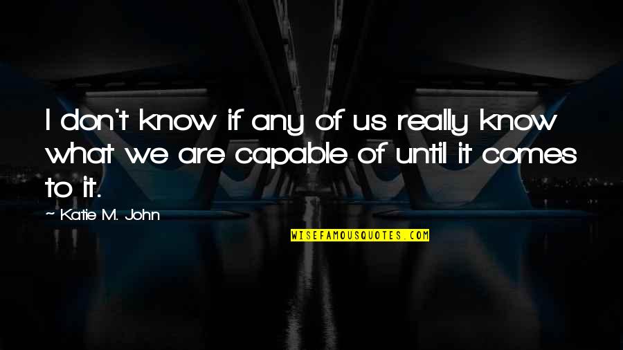 Evgenieva Quotes By Katie M. John: I don't know if any of us really